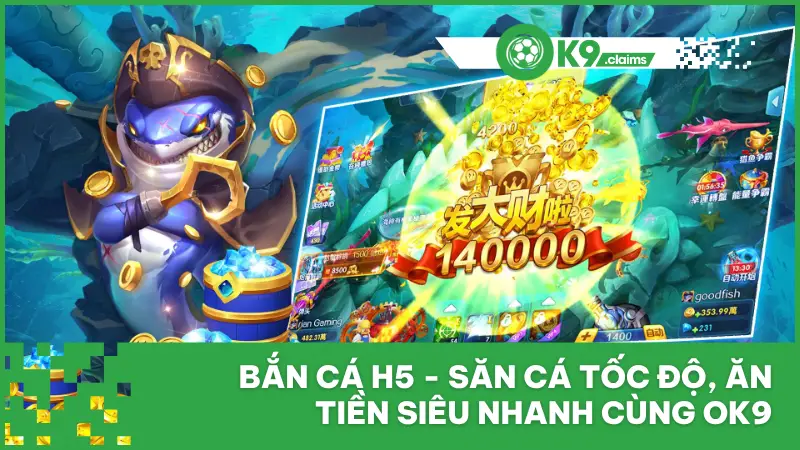 Bắn Cá H5 - Săn Cá Tốc Độ, Ăn Tiền Siêu Nhanh Cùng ok9