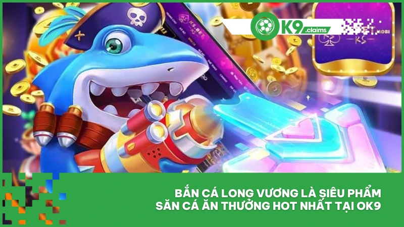 Bắn Cá Long Vương - Giải Trí Săn Thưởng Với Đồ Họa 3D 2 Bắn cá long vương là siêu phẩm săn cá ăn thưởng hot nhất tại ok9