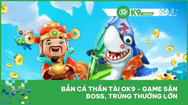 Bắn cá thần tài ok9 - Game săn boss, trúng thưởng lớn