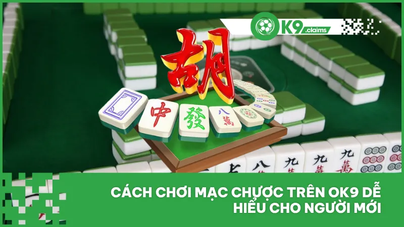 Cách chơi mạc chược trên ok9 dễ hiểu cho người mới