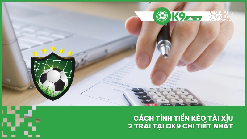 Tài Xỉu 2 Trái - Mức O/U Hấp Dẫn Cho Tín Đồ Thể Thao 3 Cách tính tiền kèo tài xỉu 2 trái tại ok9 chi tiết nhất