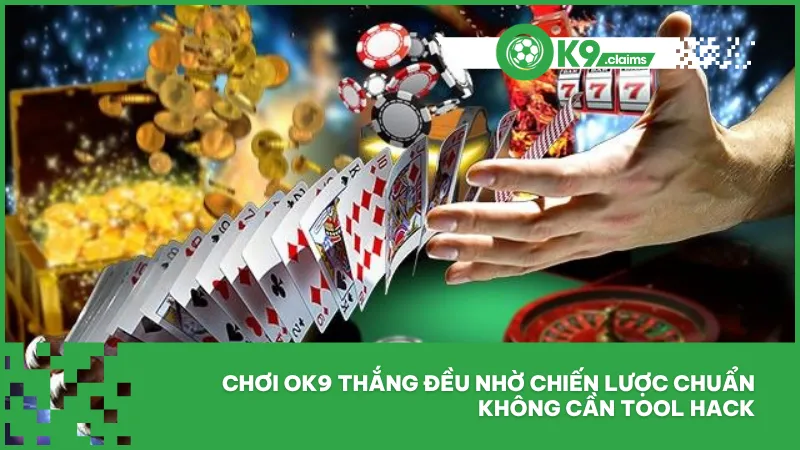 Chơi ok9 thắng đều nhờ chiến lược chuẩn không cần tool hack