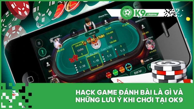 Hack Game Đánh Bài Là Gì Và Các Lưu Ý Khi Chơi Tại Ok9