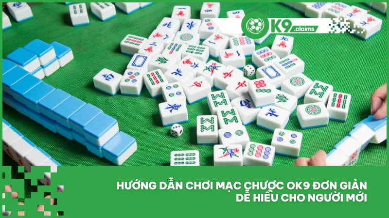 Hướng dẫn chơi mạc chược ok9 đơn giản dễ hiểu cho người mới