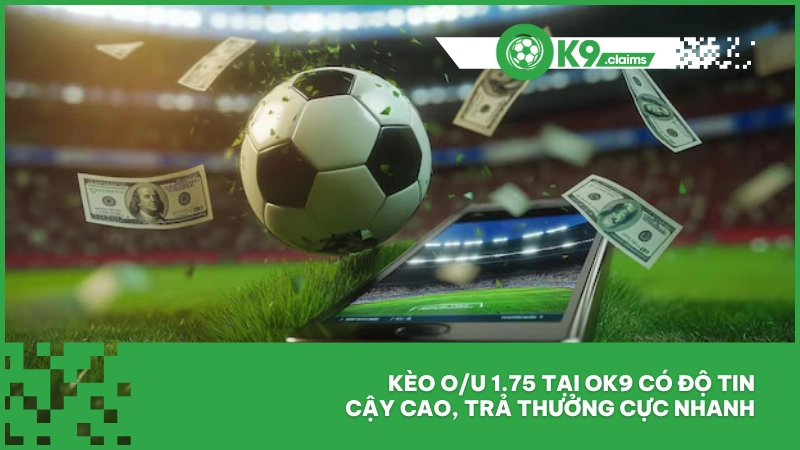 Kèo O/U 1.75 tại ok9 có độ tin cậy cao, trả thưởng cực nhanh
