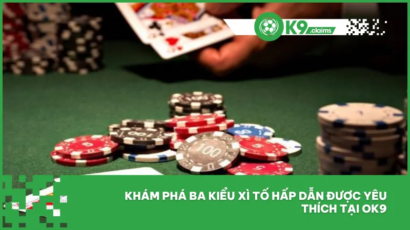 Luật chơi xì tố tại ok9 chuẩn xác, đầy đủ, dễ hiểu nhất 2 Khám phá ba kiểu xì tố hấp dẫn được yêu thích tại ok9