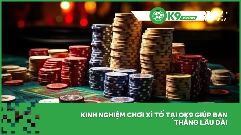Luật chơi xì tố tại ok9 chuẩn xác, đầy đủ, dễ hiểu nhất 5 Kinh nghiệm chơi xì tố tại ok9 giúp bạn thắng lâu dài