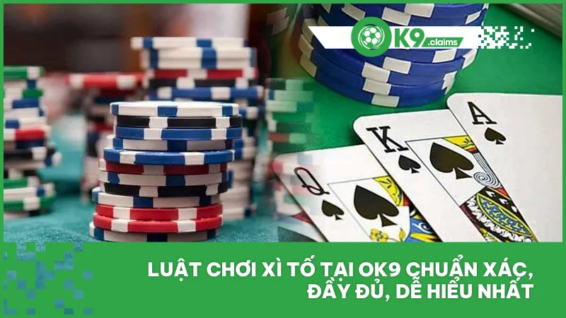 Luật chơi xì tố tại ok9 chuẩn xác, đầy đủ, dễ hiểu nhất