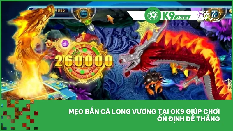 Mẹo bắn cá long vương tại ok9 giúp chơi ổn định dễ thắng