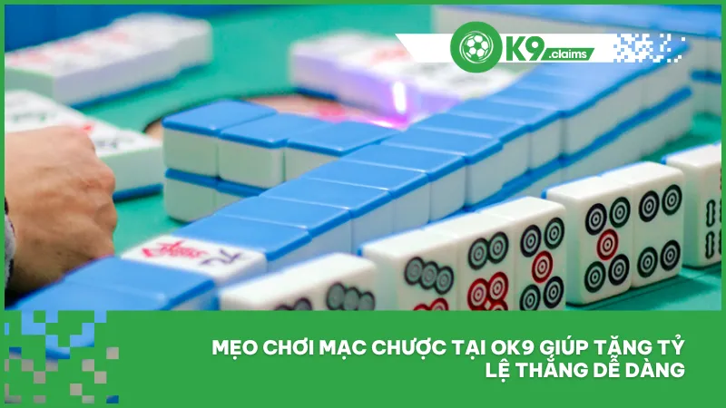 Mẹo chơi mạc chược tại ok9 giúp tăng tỷ lệ thắng dễ dàng