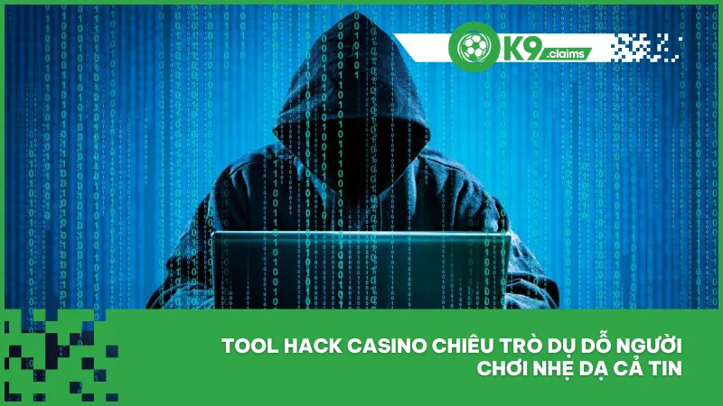 Tool hack casino chiêu trò dụ dỗ người chơi nhẹ dạ cả tin