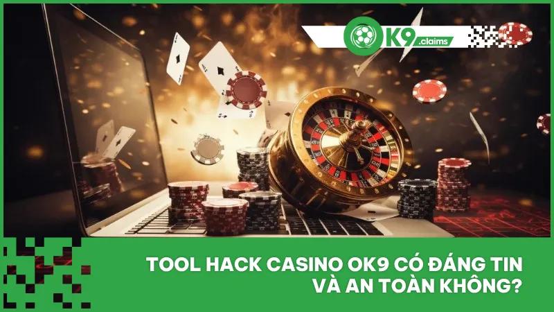 Tool hack casino ok9 có đáng tin và an toàn không?